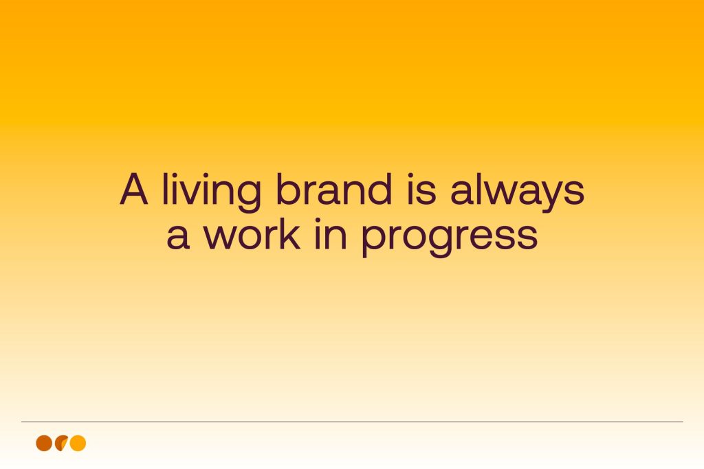 A living brand is always a work in progress